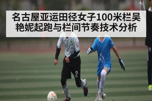 名古屋亚运田径女子100米栏吴艳妮起跑与栏间节奏技术分析
